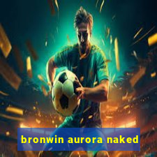 bronwin aurora naked